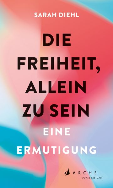 Cover: Die Freiheit, allein zu sein von Sarah Diehl
