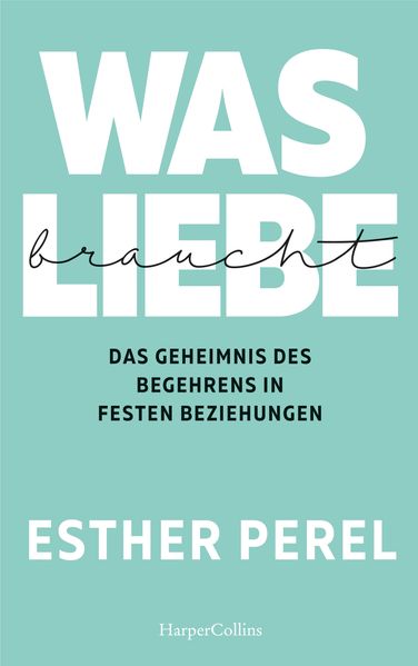 Cover: Was Liebe braucht von Esther Perel